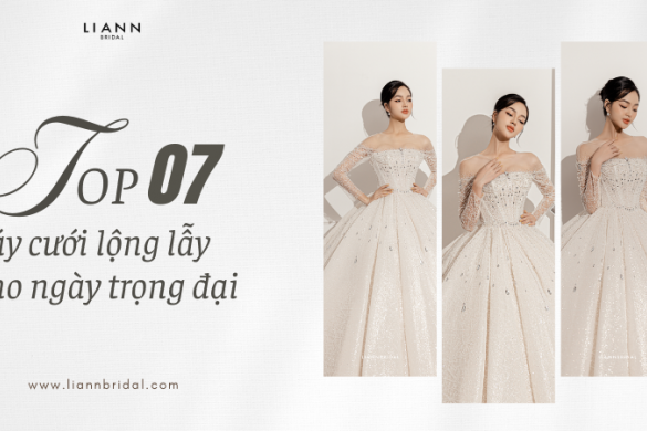 Top 7 Những Thiết Kế Áo Cưới Đẹp Lộng Lẫy Cho Ngày Trọng Đại